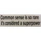 Bumper Sticker Decal - Common Sense Is So Rare It's Considered A Superpower