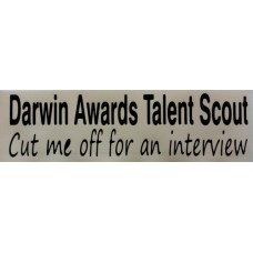 Bumper Sticker Decal - Darwin Awards Talent Scout, Cut Me Off For An Interview